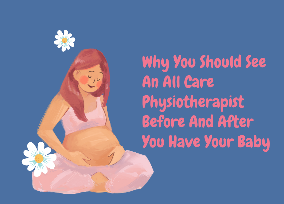 Why You Should See An All Care Physiotherapist Before And After You Have Your Baby